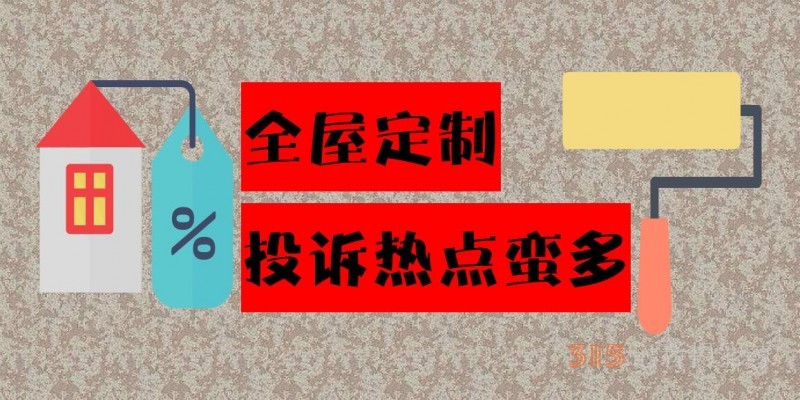 商家違約索賠難、計價模糊不清 全屋定制投訴熱點蠻多